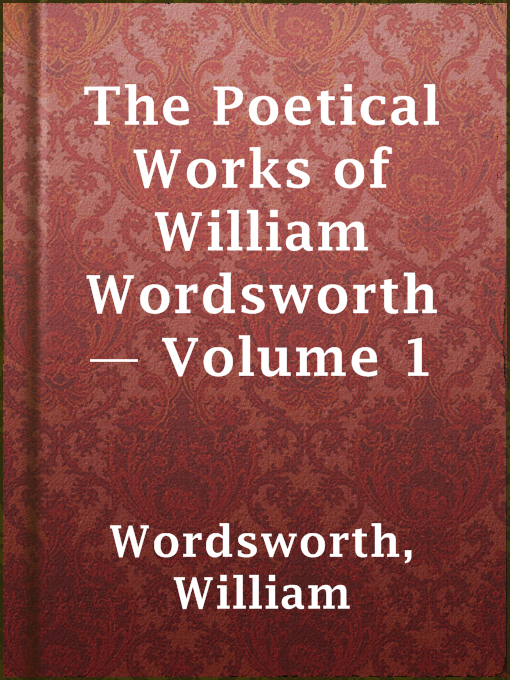 Title details for The Poetical Works of William Wordsworth — Volume 1 by William Wordsworth - Wait list